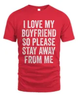 I Love My Boyfriend So Please Stay Away From Me T-Shirt