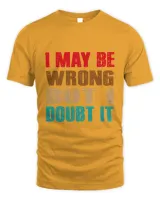 New Funny Quote I May Be Wrong But I Doubt It Always Right Saying6348 T-Shirt