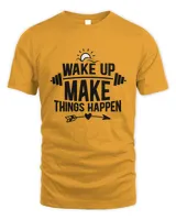 Wake Up Make Things Happen Funny Gym And Workout Quote Gift Idea For Fitness Lover T-Shirt