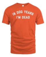 In Dog Years I'm Dead T-Shirt