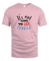 Its not going to lick itself T Shirt