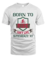 Born To Ride Can't Live Without It Bicycle Shirt, Cycling Shirt, Bicycle Shirt, Bike Gift, Bike Shirt, Bicycle Tshirt, Biking Shirt, Funny Cycling Shirt