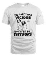 Pitbull lover shirt with saying "The only thing vicious about my pit bull is its gas"
