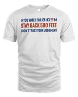 If you voted for Biden stay back 500 feet I don’t trust your judgement shirt
