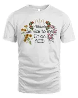 Please Be Nice To Me I’m On ACID Shirt