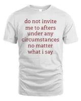 Dont Invite Me To Afters Under Any Circumstances No Matters T-Shirt