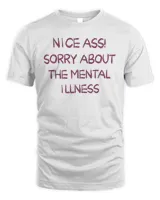 Nice ass sorry about the mental illness shirt