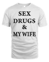 Sex Drugs & My Wife T-Shirt