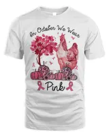 In October We Wear Pink Chicken Breast Cancer Awareness T-Shirt