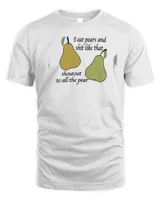 I eat pears and shit like that shoutout to all the pear shirt