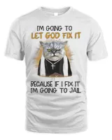 I’m Going To Let God Fix It Get Your Cat Fixed T-shirt