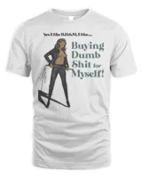 Yes I Like Bdsm I Like Buying Dumb Shit For Myself T-Shirt