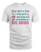 Once Upon A Time I Was Sweet And Innocent Then I Started Working As A Bus Driver Shirt