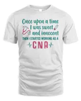 Once Upon A Time I Was Sweet And Innocent Then I Started Working As A CNA Shirt