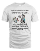 Once Up On A Time There Was A Girl Who Really Loved Cats And Tattoos It Was Me The And Shirt