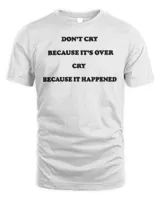 Don’t Cry Because It’s Over Because It Happened T-Shirt
