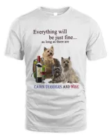 Everything Will Be Just Fine As Long As There Are Cairn Terriers And Wine Shirt