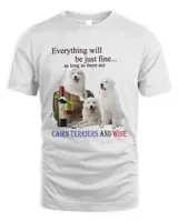 Official Everything Will Be Just Fine As Long As There Are Cairn Terriers And Wine Shirt