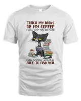 Black Cat Touch My Books Or My Coffee I Will Slap You So Hard Able To Find You Shirt