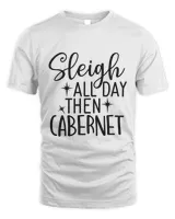 Sleigh All Day Then Cabernet, Men's & Women's Merry Christmas Shirt