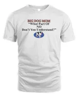 Big dog mom what part of no dont you understand shirt