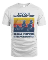 School Is Important But Team Roping Is Importanter Shirt