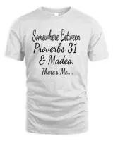 Somewhere Between Proverbs 31 And Madea There's Me shirt