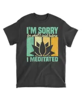 I’m Sorry For What I Said Before I Meditated Meditation Shirt