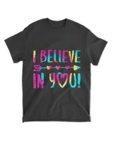 I Believe In You Shirts Testing Day Teacher Gift Tie Dye T-Shirt