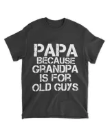 Papa Because Grandpa Is For Old Guys Funny Dad Tee T-Shirt