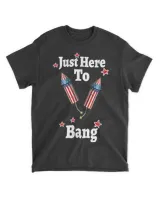 Just Here To Bang USA Flag Independence Day 4th of July T-Shirt