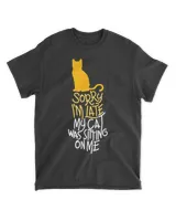 Sorry I'm Late My Cat Was Sitting On Me T-Shirt T-Shirt