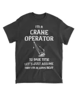 Crane Operator Im Always Right Heavy Equipment Operator