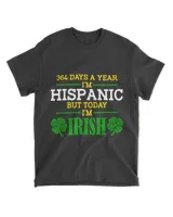 364 Days A Year I'M Hispanic But Today I'M Irish Funny T-Shirt