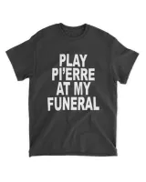 Play Pi'erre At My Funeral T Shirt