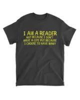 I AM A READER NOT BECAUSE I DON'T HAVE A LIFE BUT BECAUSE I CHOOSE TO HAVE MANY