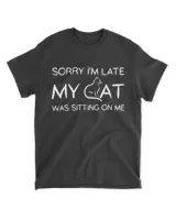 Sorry I'm Late My Cat Was Sitting On Me Funny QTCAT051222A25