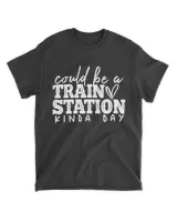 Could Be a Train Station Kinda Day Shirt