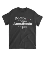 Doctor Is My Name Anesthesia Is My Game Shirt