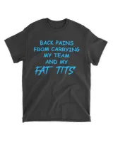 Back pains from carrying my team and my fat tits funny T-shirt