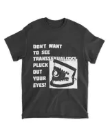Matt Don't Want To See Transsexuality Pluck Out Your Eyes Shirt