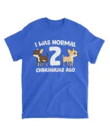 I Was Normal 2 Chihuahuas Ago Love Chihuahua Dogs T-Shirt