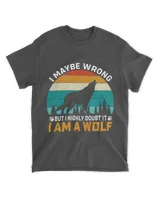 I Maybe Wrong But I Highly Doubt It I Am A Wolf