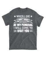 When I Die I Don't Want Anybody At My Funeral T-Shirt