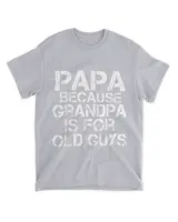 Papa Because Grandpa Is For Old Guys Funny Dad Tee T-Shirt