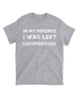 in my defense i was left unsupervised Unisex T-Shirt