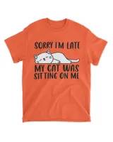 Sorry I'm Late My Cat Was Sitting On Me Funny Lazy Cat Lover QTCAT011222A23