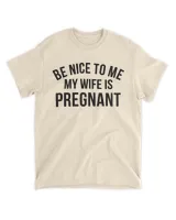 "Be Nice to Me. My Wife is Pregnant." - Funny Pregnancy Announcement Shirt