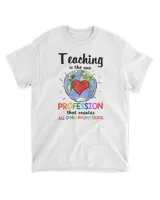 Teacher Life - Teaching Is The One Profession That Creates All Other Professions -  Tee Dee Store_