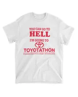 You Can Go to Hell I'm Going to Toyotathon Tee Shirt